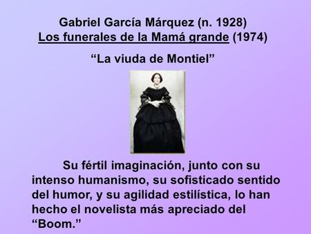 Gabriel García Márquez (n. 1928) Los funerales de la Mamá grande (1974) “La viuda de Montiel” Su fértil imaginación, junto.