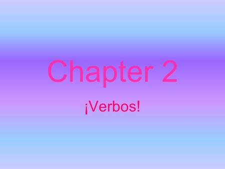 Chapter 2 ¡Verbos!.