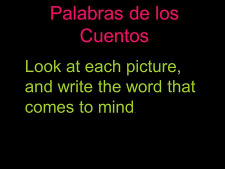 Palabras de los Cuentos Look at each picture, and write the word that comes to mind.
