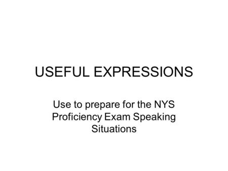 Use to prepare for the NYS Proficiency Exam Speaking Situations