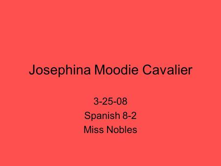 Josephina Moodie Cavalier 3-25-08 Spanish 8-2 Miss Nobles.