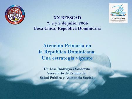 Atención Primaria en la Republica Dominicana: Una estrategia vigente Dr. Jose Rodriguez Soldevila Secretario de Estado de Salud Publica y Asistencia Social.
