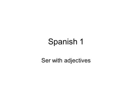 Spanish 1 Ser with adjectives.
