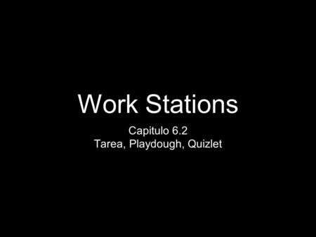 Work Stations Capitulo 6.2 Tarea, Playdough, Quizlet.