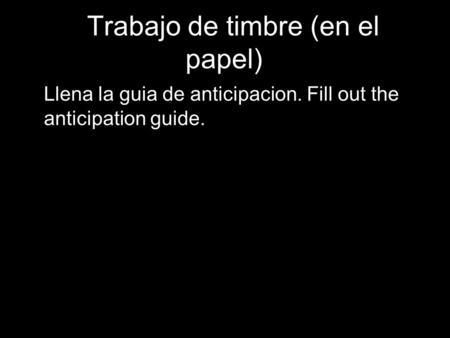 1 BTrabajo de timbre (en el papel) Llena la guia de anticipacion. Fill out the anticipation guide. 1.