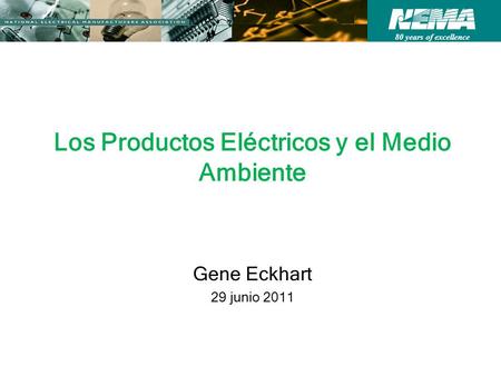 80 years of excellence Los Productos Eléctricos y el Medio Ambiente Gene Eckhart 29 junio 2011.