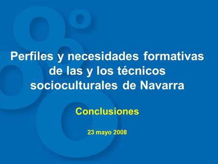 Perfiles y necesidades formativas de las y los técnicos socioculturales de Navarra Conclusiones 23 mayo 2008.