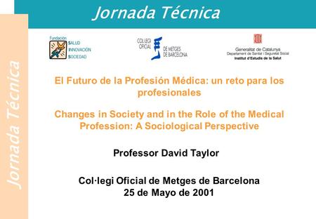 Jornada Técnica El Futuro de la Profesión Médica: un reto para los profesionales Changes in Society and in the Role of the Medical Profession: A Sociological.