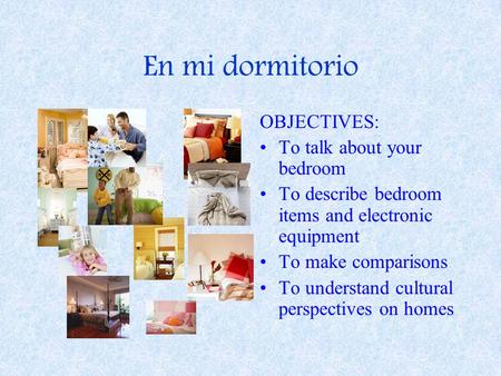En mi dormitorio OBJECTIVES: To talk about your bedroom