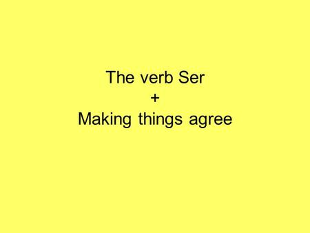The verb Ser + Making things agree