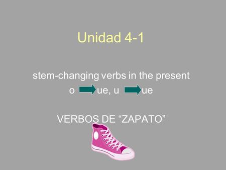 stem-changing verbs in the present o ue, u ue VERBOS DE “ZAPATO”