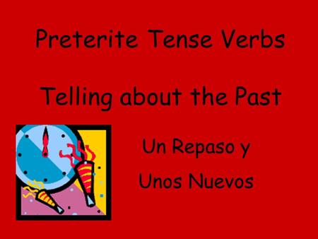 Preterite Tense Verbs Telling about the Past Un Repaso y Unos Nuevos.