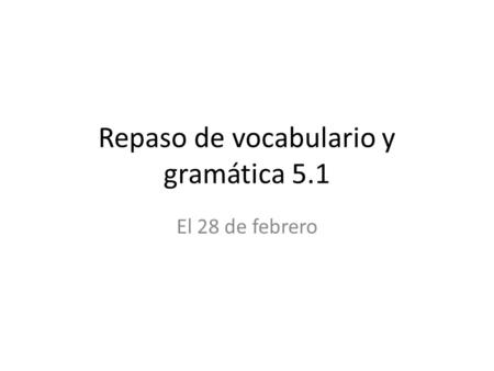Repaso de vocabulario y gramática 5.1