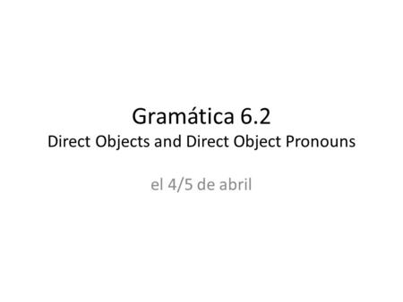 Gramática 6.2 Direct Objects and Direct Object Pronouns