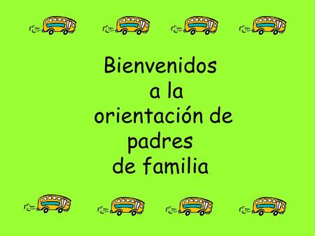 Bienvenidos a la orientación de padres de familia