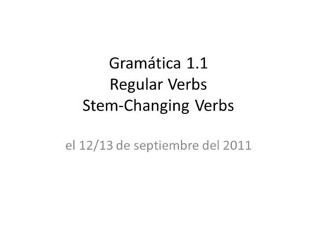 Gramática 1.1 Regular Verbs Stem-Changing Verbs
