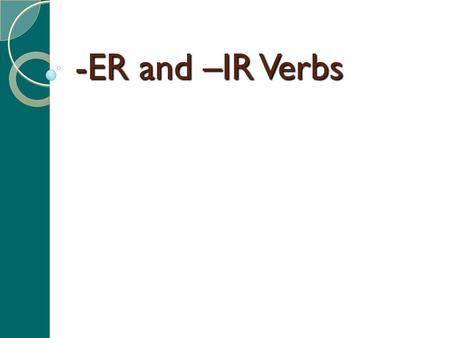 -ER and –IR Verbs. Review Verb Infinitive Conjugate Subject Conjugations Subject pronouns.