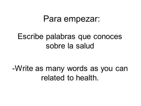 Para empezar: Escribe palabras que conoces sobre la salud -Write as many words as you can related to health.