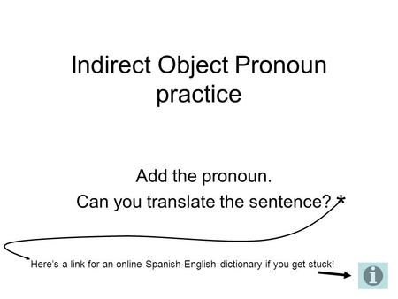 Indirect Object Pronoun practice Add the pronoun. Can you translate the sentence? Heres a link for an online Spanish-English dictionary if you get stuck!