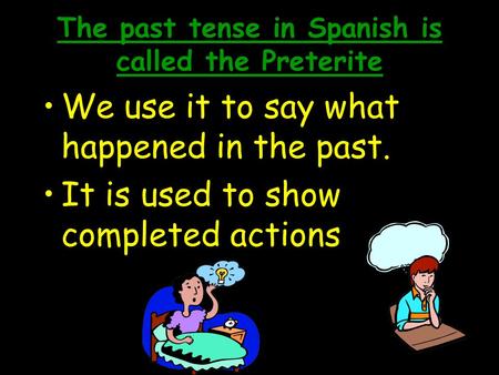 The past tense in Spanish is called the Preterite