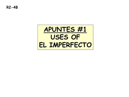 R2-4B APUNTES #1 USES OF EL IMPERFECTO. #1). To talk about actions that Ejemplo: I walked home from school everyday. (I used to walk home from school.