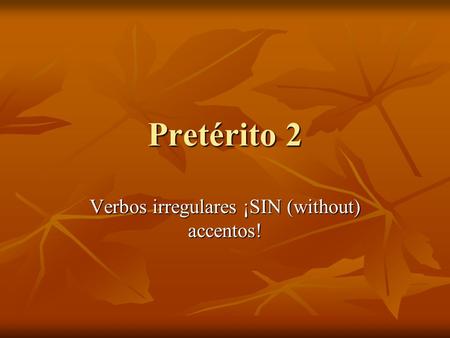 Pretérito 2 Verbos irregulares ¡SIN (without) accentos!