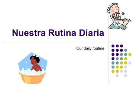 Nuestra Rutina Diaria Our daily routine.