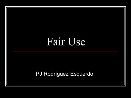 Fair Use PJ Rodríguez Esquerdo 17 U.S.C. §107 Notwithstanding... §106, the fair use of a copyrighted work,..., for purposes such as criticism, comment,