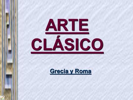 ARTE CLÁSICO Grecia y Roma.