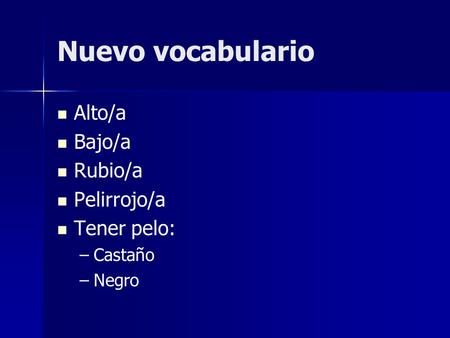 Nuevo vocabulario Alto/a Bajo/a Rubio/a Pelirrojo/a Tener pelo: – –Castaño – –Negro.