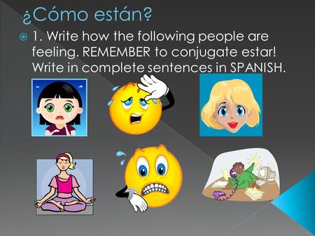 1. Write how the following people are feeling. REMEMBER to conjugate estar! Write in complete sentences in SPANISH.