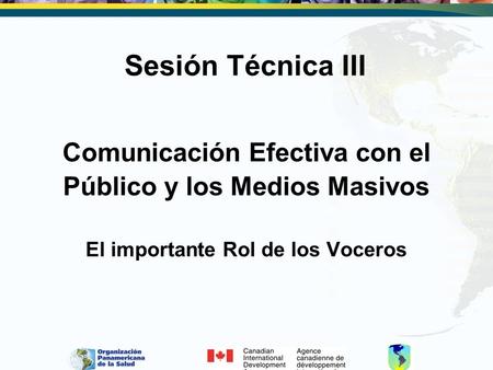 Sesión Técnica III Comunicación Efectiva con el Público y los Medios Masivos El importante Rol de los Voceros.
