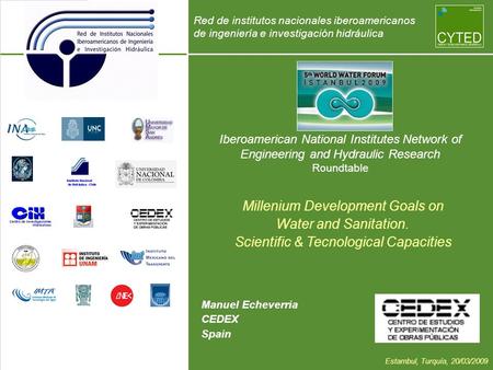 Iberoamerican National Institutes Network of Engineering and Hydraulic Research Roundtable Manuel Echeverria CEDEX Spain Millenium Development Goals on.