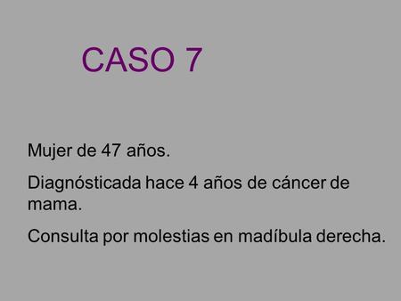 CASO 7 Mujer de 47 años. Diagnósticada hace 4 años de cáncer de mama.