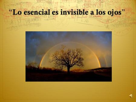 “Lo esencial es invisible a los ojos”