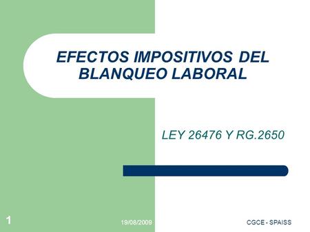 19/08/2009CGCE - SPAISS 1 EFECTOS IMPOSITIVOS DEL BLANQUEO LABORAL LEY 26476 Y RG.2650.