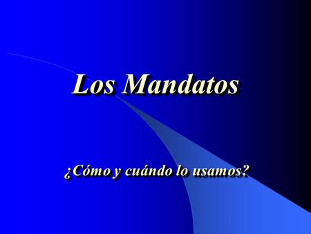 Los Mandatos ¿Cómo y cuándo lo usamos? Los mandatos de Tú (afirmativos) 1. Uses the box 3 form of the verb in the present indicative tense. 2. Watch.