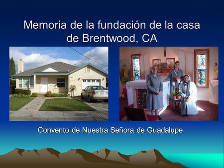 Memoria de la fundación de la casa de Brentwood, CA Convento de Nuestra Señora de Guadalupe.