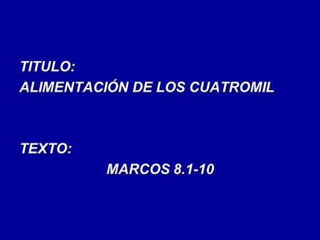 TITULO: ALIMENTACIÓN DE LOS CUATROMIL TEXTO: MARCOS 8.1-10.
