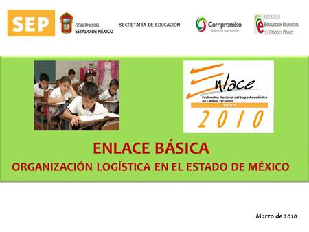 Marzo de 2010 ENLACE BÁSICA ORGANIZACIÓN LOGÍSTICA EN EL ESTADO DE MÉXICO 2 0 1 0 SECRETARÍA DE EDUCACIÓN.