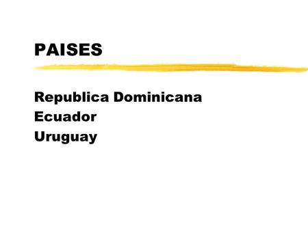 PAISES Republica Dominicana Ecuador Uruguay ESTADO zA nivel de la Administracion Central ha habido incursiones nuevas en los ultimos años zEl uso de.