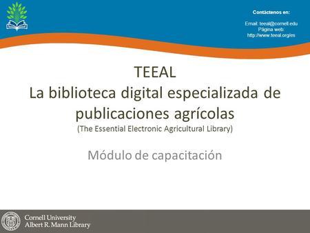 TEEAL La biblioteca digital especializada de publicaciones agrícolas (The Essential Electronic Agricultural Library) Módulo de capacitación Contáctenos.