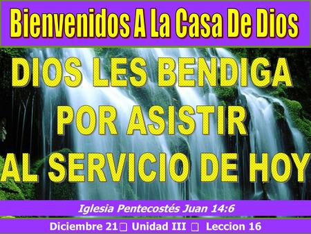Iglesia Pentecostés Juan 14:6 Diciembre 21 Unidad III  Leccion 16