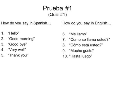 Prueba #1 (Quiz #1) How do you say in Spanish… “Hello” “Good morning”