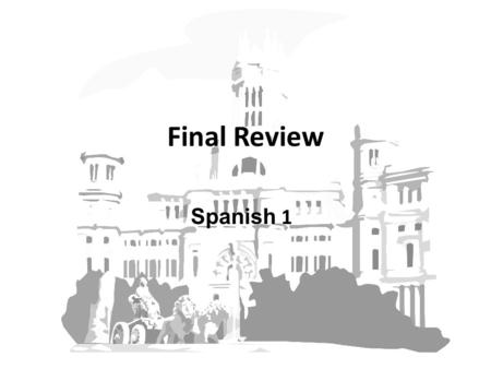 Final Review Spanish 1. Why a final? The purpose of a final is to: – Measure what you have learned over the span of the class. – Allow time to review.