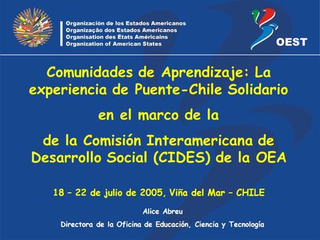 Alice Abreu Directora de la Oficina de Educación, Ciencia y Tecnología Comunidades de Aprendizaje: La experiencia de Puente-Chile Solidario en el marco.