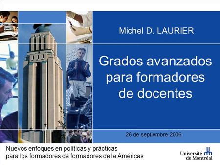 Michel D. LAURIER Grados avanzados para formadores de docentes Nuevos enfoques en políticas y prácticas para los formadores de formadores de la Américas.