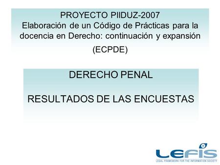 PROYECTO PIIDUZ-2007 Elaboración de un Código de Prácticas para la docencia en Derecho: continuación y expansión (ECPDE) DERECHO PENAL RESULTADOS DE LAS.