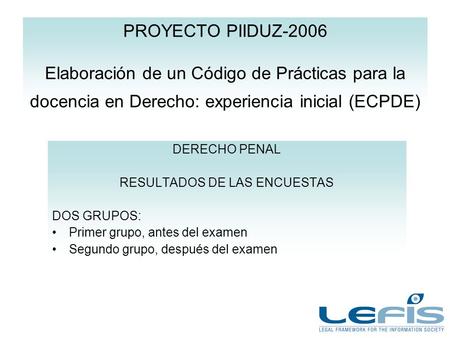 PROYECTO PIIDUZ-2006 Elaboración de un Código de Prácticas para la docencia en Derecho: experiencia inicial (ECPDE) DERECHO PENAL RESULTADOS DE LAS ENCUESTAS.