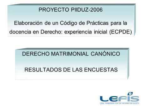 PROYECTO PIIDUZ-2006 Elaboración de un Código de Prácticas para la docencia en Derecho: experiencia inicial (ECPDE) DERECHO MATRIMONIAL CANÓNICO RESULTADOS.